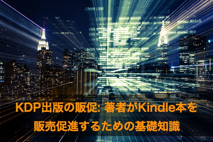 KDP出版の販促: 著者がKindle本を販売促進するための基礎知識